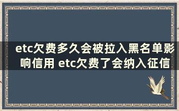 etc欠费多久会被拉入黑名单影响信用 etc欠费了会纳入征信吗